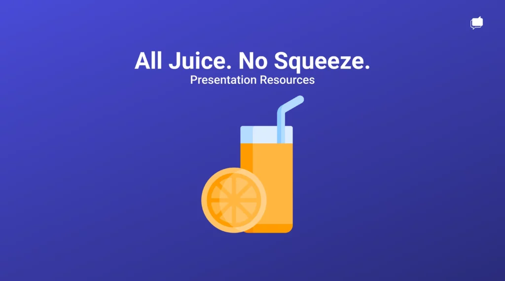All Juice, No Squeeze presentation resources