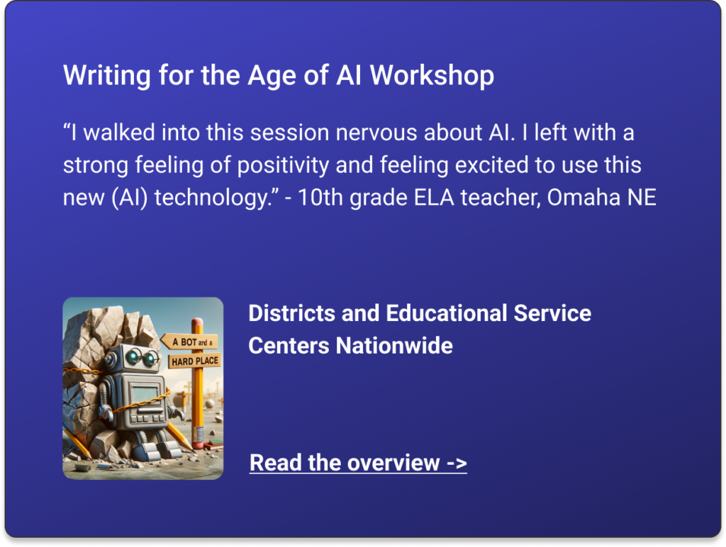 Writing for the Age of AI Workshop overview. "I walked into this session nervous about AI. I walked away excited to use it in my classroom."