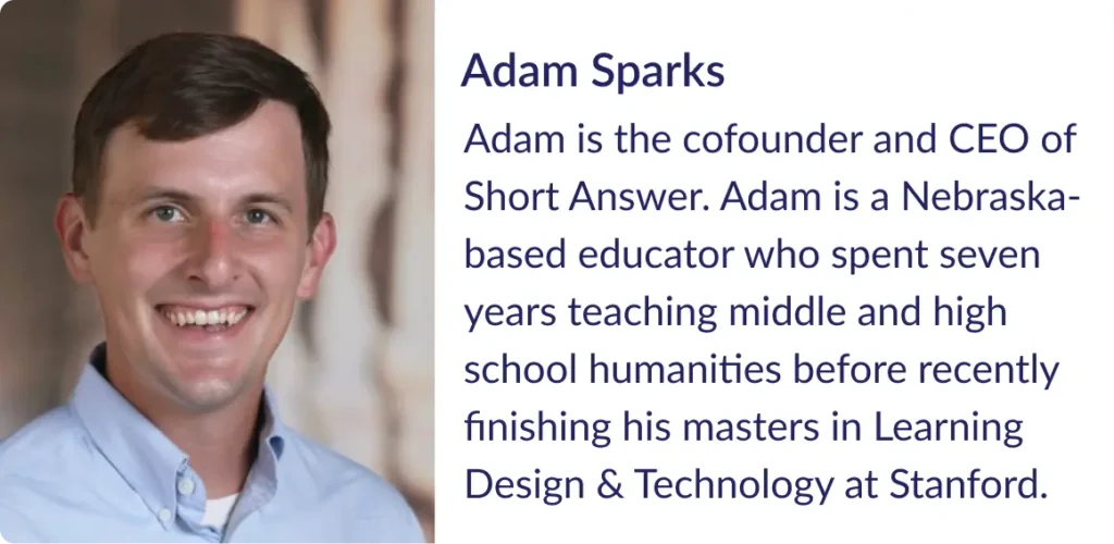 Adam Sparks. Adam is the cofounder and CEO of Short Answer.
