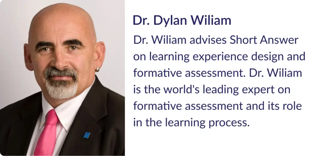 Dr. Dylan Wiliam. Dry Wiliam advises Short Answer on learning exepreince design and formative assessment.