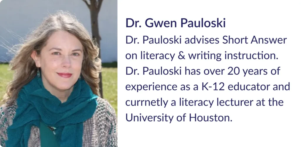 Dr. Gwen Pauloski. Gwen advises short Answer on literacy and writing instruction.